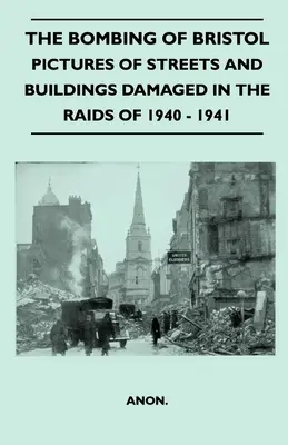 Bombardowanie Bristolu - zdjęcia ulic i budynków zniszczonych podczas nalotów w latach 1940-1941 - The Bombing Of Bristol - Pictures of Streets And Buildings Damaged In The Raids of 1940 - 1941