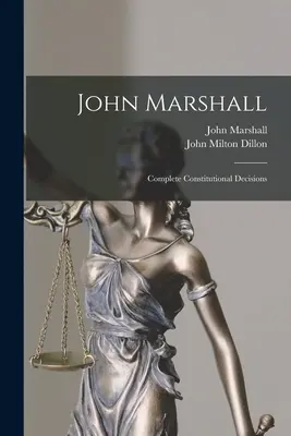 John Marshall: Kompletne decyzje konstytucyjne - John Marshall: Complete Constitutional Decisions