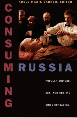 Konsumowanie Rosji: Kultura popularna, seks i społeczeństwo od czasów Gorbaczowa - Consuming Russia: Popular Culture, Sex, and Society Since Gorbachev