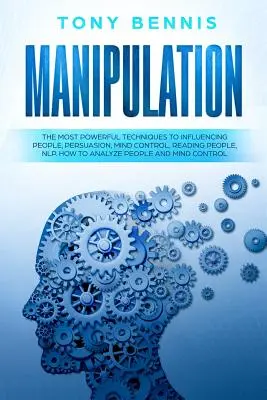 Manipulacja: Najpotężniejsze techniki wpływania na ludzi, perswazji, kontroli umysłu, czytania ludzi, NLP. Jak analizować ludzi - Manipulation: The Most Powerful Techniques to Influencing People, Persuasion, Mind Control, Reading People, NLP. How to Analyze Peop