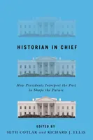 Naczelny historyk: Jak prezydenci interpretują przeszłość, by kształtować przyszłość - Historian in Chief: How Presidents Interpret the Past to Shape the Future