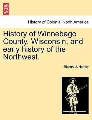 Historia hrabstwa Winnebago w stanie Wisconsin i wczesna historia północnego zachodu. - History of Winnebago County, Wisconsin, and Early History of the Northwest.