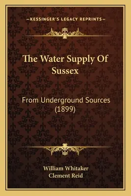 Zaopatrzenie w wodę Sussex: Z podziemnych źródeł (1899) - The Water Supply Of Sussex: From Underground Sources (1899)