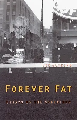 Na zawsze gruby: Eseje ojca chrzestnego - Forever Fat: Essays by the Godfather