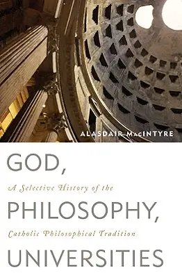 Bóg, filozofia, uniwersytety: Wybiórcza historia katolickiej tradycji filozoficznej - God, Philosophy, Universities: A Selective History of the Catholic Philosophical Tradition