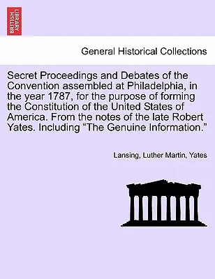 Tajne obrady i debaty Konwentu zebranego w Filadelfii w roku 1787 w celu utworzenia Konstytucji Zjednoczonego Królestwa. - Secret Proceedings and Debates of the Convention Assembled at Philadelphia, in the Year 1787, for the Purpose of Forming the Constitution of the Unite