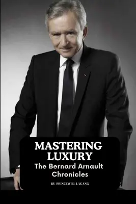 Opanować luksus: Kroniki Bernarda Arnaulta - Mastering Luxury: The Bernard Arnault Chronicles