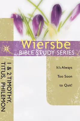 Seria Studiów Biblijnych Wiersbe: 1 i 2 Tymoteusza, Tytusa, Filemona: Zawsze jest za wcześnie, by zrezygnować - The Wiersbe Bible Study Series: 1 & 2 Timothy, Titus, Philemon: It's Always Too Soon to Quit