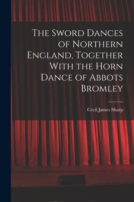 The Sword Dances of Northern England, Together With the Horn Dance of Abbots Bromley (1914) - The Sword Dances of Northern England, Together With the Horn Dance of Abbots Bromley