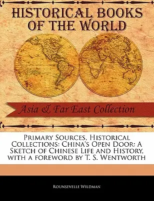 Źródła pierwotne, kolekcje historyczne: China's Open Door: Szkic życia i historii Chin, z przedmową T. S. Wentwortha - Primary Sources, Historical Collections: China's Open Door: A Sketch of Chinese Life and History, with a Foreword by T. S. Wentworth