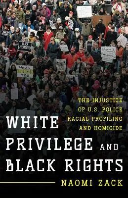 Przywilej białych i prawa czarnych: Niesprawiedliwość profilowania rasowego i zabójstw w amerykańskiej policji - White Privilege and Black Rights: The Injustice of U.S. Police Racial Profiling and Homicide