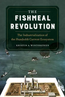 Rewolucja mączki rybnej: Uprzemysłowienie ekosystemu prądu Humboldta - The Fishmeal Revolution: The Industrialization of the Humboldt Current Ecosystem