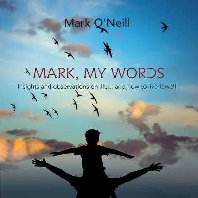 Mark, My Words: Spostrzeżenia i obserwacje na temat życia... i jak dobrze je przeżyć - Mark, My Words: Insights and Observations on life... and how to live it well