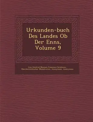 Urkunden-buch Des Landes Ob Der Enns, tom 9 (Linz (Austria) Museum Francisco-Carolinu) - Urkunden-buch Des Landes Ob Der Enns, Volume 9 (Linz (Austria) Museum Francisco-Carolinu)