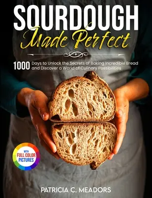 Doskonały zakwas: 1000 dni na odkrycie sekretów pieczenia niesamowitego chleba i odkrycie świata kulinarnych możliwości - Sourdough Made Perfect: 1000 Days to Unlock the Secrets of Baking Incredible Bread and Discover a World of Culinary Possibilities
