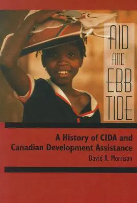 Pomoc i przypływ: historia CIDA i kanadyjskiej pomocy rozwojowej - Aid and Ebb Tide: A History of CIDA and Canadian Development Assistance