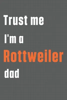 Zaufaj mi, jestem tatą rottweilera: Dla taty rottweilera - Trust me I'm a Rottweiler dad: For Rottweiler Dog Dad