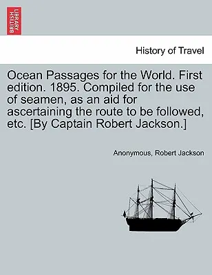 Ocean Passages for the World. Pierwsze wydanie. 1895. Compiled for the Use of Seamen, as an Aid for Ascertaining the Route to Be Followed, Etc. [By Capta - Ocean Passages for the World. First Edition. 1895. Compiled for the Use of Seamen, as an Aid for Ascertaining the Route to Be Followed, Etc. [By Capta