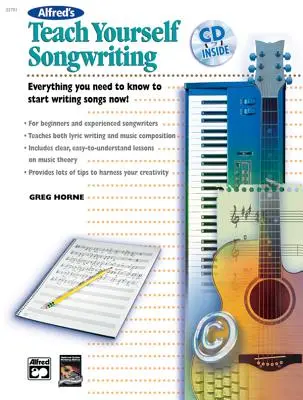 Alfred's Teach Yourself Songwriting: Everything You Need to Know to Start Writing Songs Now!!!, Book & CD [With CD] - Alfred's Teach Yourself Songwriting: Everything You Need to Know to Start Writing Songs Now!, Book & CD [With CD]