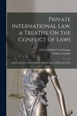 Prawo prywatne międzynarodowe. Traktat o kolizji praw: I granice ich działania w odniesieniu do miejsca i czasu - Private International Law. a Treatise On the Conflict of Laws: And the Limits of Their Operation in Respect of Place and Time