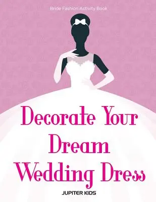 Udekoruj swoją wymarzoną suknię ślubną Bride Fashion Activity Book - Decorate Your Dream Wedding Dress Bride Fashion Activity Book