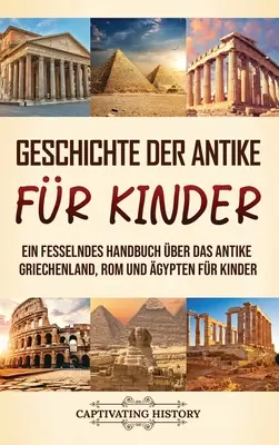 Historia starożytna dla dzieci: Ein fesselndes Handbuch ber das antike Griechenland, Rom und gypten fr Kinder - Geschichte der Antike fr Kinder: Ein fesselndes Handbuch ber das antike Griechenland, Rom und gypten fr Kinder