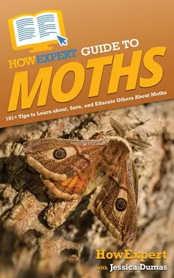 HowExpert Guide to Moths: 101+ porad, jak poznawać, ratować i edukować innych o ćmach - HowExpert Guide to Moths: 101+ Tips to Learn about, Save, and Educate Others About Moths