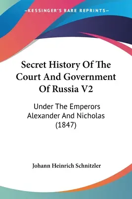 Tajna historia dworu i rządu Rosji V2: Za czasów cesarzy Aleksandra i Mikołaja (1847) - Secret History Of The Court And Government Of Russia V2: Under The Emperors Alexander And Nicholas (1847)