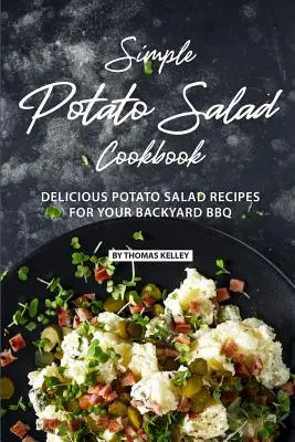 Prosta książka kucharska z sałatkami ziemniaczanymi: Pyszne przepisy na sałatkę ziemniaczaną na grilla na podwórku - Simple Potato Salad Cookbook: Delicious Potato Salad Recipes for Your Backyard BBQ