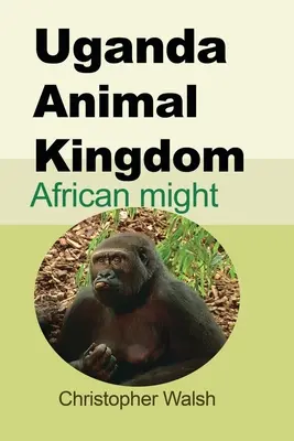 Królestwo zwierząt w Ugandzie: Afrykańska potęga - Uganda Animal Kingdom: African might