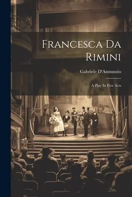 Francesca Da Rimini: Sztuka w pięciu aktach - Francesca Da Rimini: A Play In Five Acts