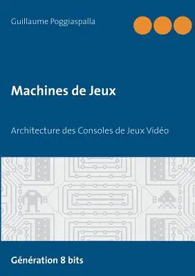 Machines de Jeux: Architektura konsol do gier wideo - Machines de Jeux: Architecture des Consoles de Jeux Vido