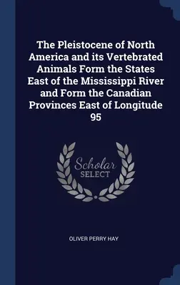 Plejstocen Ameryki Północnej i jego kręgowce tworzą stany na wschód od rzeki Missisipi i tworzą prowincje kanadyjskie na wschód od Lon - The Pleistocene of North America and its Vertebrated Animals Form the States East of the Mississippi River and Form the Canadian Provinces East of Lon