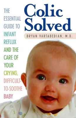 Kolka rozwiązana: Niezbędny przewodnik po refluksie u niemowląt i opiece nad płaczącym, trudnym do uspokojenia dzieckiem - Colic Solved: The Essential Guide to Infant Reflux and the Care of Your Crying, Difficult-to- Soothe Baby