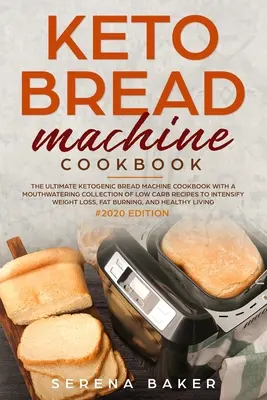 Keto Bread Machine Cookbook #2020: Najlepsza ketogeniczna książka kucharska z ekspresem do chleba z przepyszną kolekcją przepisów o niskiej zawartości węglowodanów, aby zintensyfikować wagę - Keto Bread Machine Cookbook #2020: The Ultimate Ketogenic Bread Machine Cookbook With a Mouthwatering Collection of Low Carb Recipes to Intensify Weig