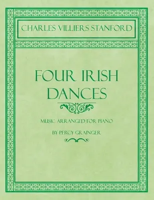 Cztery tańce irlandzkie - muzyka zaaranżowana na fortepian przez Percy'ego Graingera - Four Irish Dances - Music Arranged for Piano by Percy Grainger