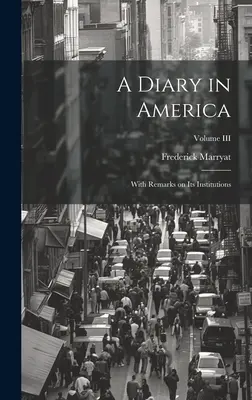 Dziennik w Ameryce: Z uwagami na temat jej instytucji; Tom III - A Diary in America: With Remarks on Its Institutions; Volume III