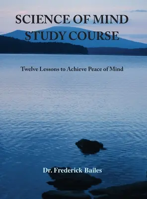 Kurs nauki o umyśle: Dwanaście lekcji pozwalających osiągnąć spokój umysłu - Science of Mind Study Course: Twelve Lessons to Achieve Peace of Mind