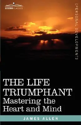 Triumfujące życie: Opanowanie serca i umysłu - The Life Triumphant: Mastering the Heart and Mind