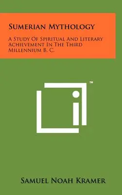 Mitologia sumeryjska: Studium duchowych i literackich osiągnięć w trzecim tysiącleciu p.n.e. - Sumerian Mythology: A Study Of Spiritual And Literary Achievement In The Third Millennium B. C.