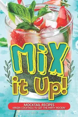 Mix It Up! Mocktail Recipes - Virgin Cocktails to Get the Party Rockin' - Mix It Up!: Mocktail Recipes - Virgin Cocktails to Get the Party Rockin'