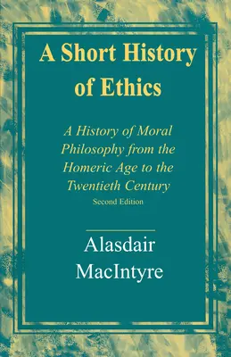 Krótka historia etyki: Historia filozofii moralnej od epoki homeryckiej do XX wieku, wydanie drugie - A Short History of Ethics: A History of Moral Philosophy from the Homeric Age to the Twentieth Century, Second Edition