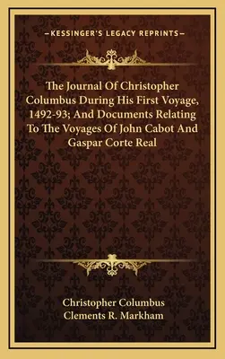 Dziennik Krzysztofa Kolumba podczas jego pierwszej podróży, 1492-93; oraz dokumenty dotyczące podróży Johna Cabota i Gaspara Corte Reala - The Journal Of Christopher Columbus During His First Voyage, 1492-93; And Documents Relating To The Voyages Of John Cabot And Gaspar Corte Real