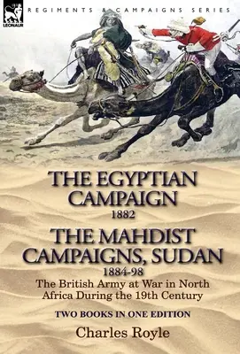 The Egyptian Campaign, 1882 & the Mahdist Campaigns, Sudan 1884-98 Dwie książki w jednym wydaniu: Armia brytyjska na wojnie w Afryce Północnej w XIX wieku - The Egyptian Campaign, 1882 & the Mahdist Campaigns, Sudan 1884-98 Two Books in One Edition: The British Army at War in North Africa During the 19th C