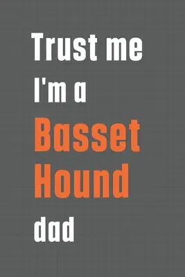 Zaufaj mi, jestem tatą basseta: Dla taty psa rasy Basset Hound - Trust me I'm a Basset Hound dad: For Basset Hound Dog Dad