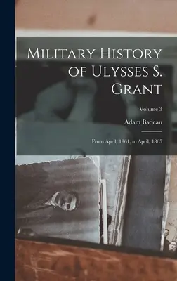 Historia wojskowości Ulyssesa S. Granta: Od kwietnia 1861 do kwietnia 1865; tom 3 - Military History of Ulysses S. Grant: From April, 1861, to April, 1865; Volume 3