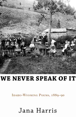 Nigdy o tym nie mówimy: wiersze Idaho-Wyoming, 1889-90 - We Never Speak of It: Idaho-Wyoming Poems, 1889-90