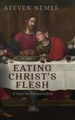 Jedzenie ciała Chrystusa: Argument za memorializmem - Eating Christ's Flesh: A Case for Memorialism