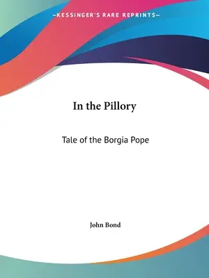 In the Pillory: Opowieść o papieżu Borgii - In the Pillory: Tale of the Borgia Pope