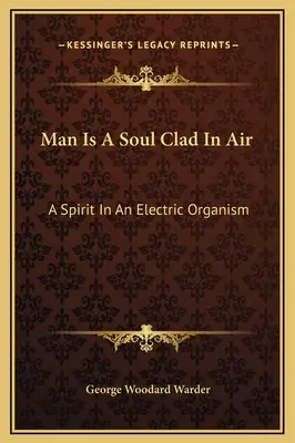 Człowiek jest duszą odzianą w powietrze: Duch w elektrycznym organizmie - Man Is A Soul Clad In Air: A Spirit In An Electric Organism